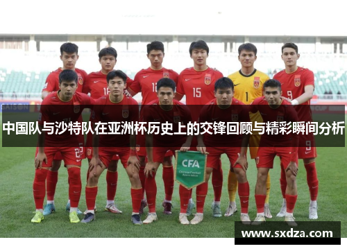 中国队与沙特队在亚洲杯历史上的交锋回顾与精彩瞬间分析