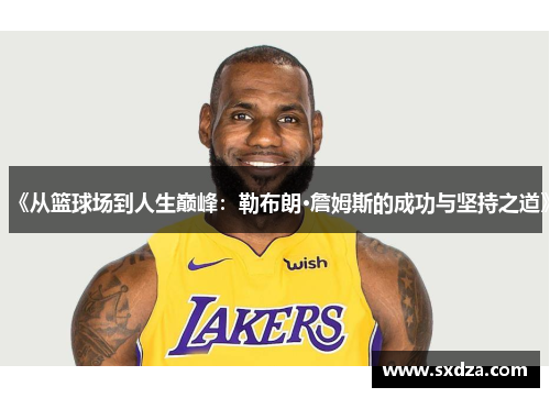 《从篮球场到人生巅峰：勒布朗·詹姆斯的成功与坚持之道》