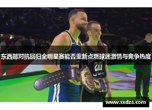 东西部对抗回归全明星赛能否重新点燃球迷激情与竞争热度