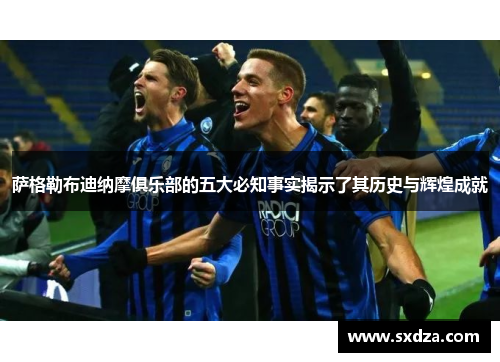 萨格勒布迪纳摩俱乐部的五大必知事实揭示了其历史与辉煌成就